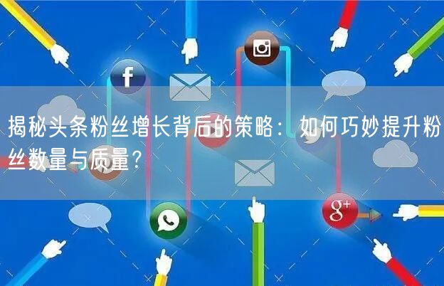 揭秘头条粉丝增长背后的策略：如何巧妙提升