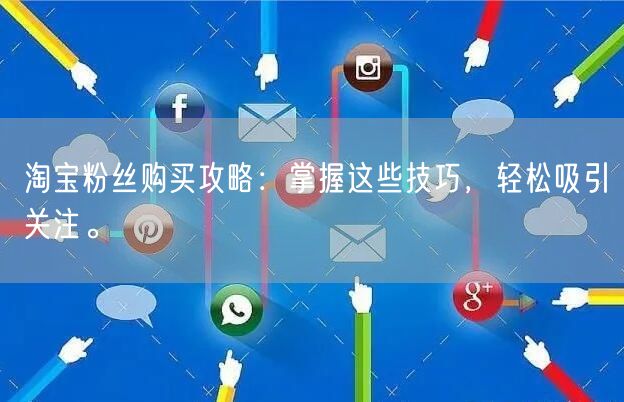 淘宝粉丝购买攻略：掌握这些技巧，轻松吸引关注。